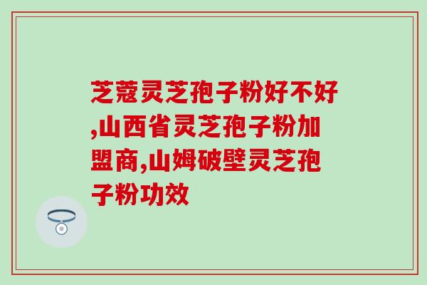 灵芝孢子油成分报告？灵芝孢子油那么一小粒，主要是由什么做成的呢，值得购买吗