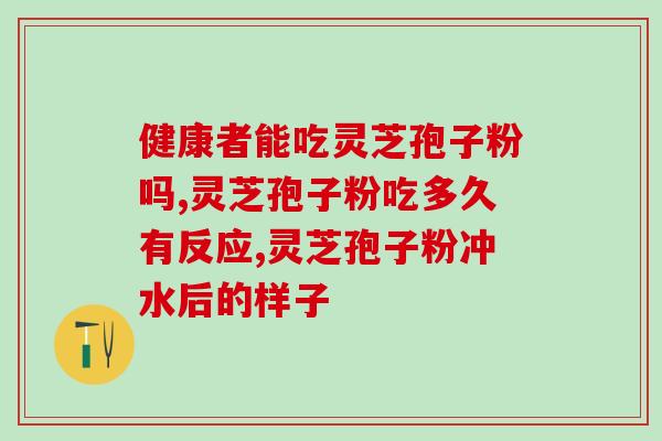 灵芝孢子得喝多久见效呢(灵芝孢子：喝多久才能看到效果？)