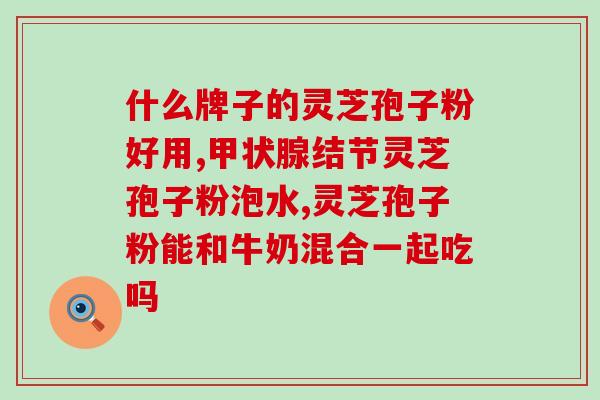 灵芝孢子吃多久(,一定期限内服灵芝孢子) 灵芝孢子吃多久(,一定期限内服灵芝孢子)