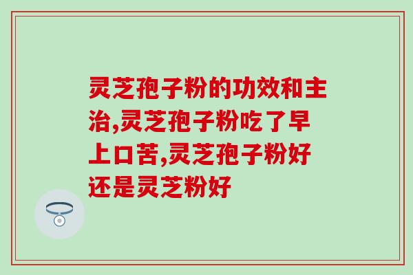 灵芝孢子半份一天吃几次(灵芝孢子半份每日分几次食用最佳？)