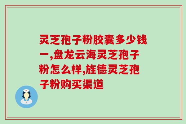 灵芝孢子油 灵芝孢子多糖？灵芝孢子粉的灵芝多糖含量高好还是三萜含量高好