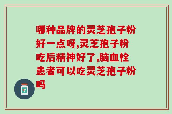 灵芝孢子油软胶囊服量(如何正确服用灵芝孢子油软胶囊？)