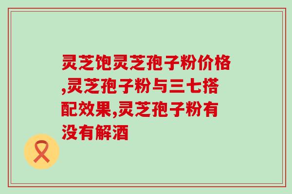 灵芝孢子功效及作用(灵芝孢子的功效与作用，你了解吗？)