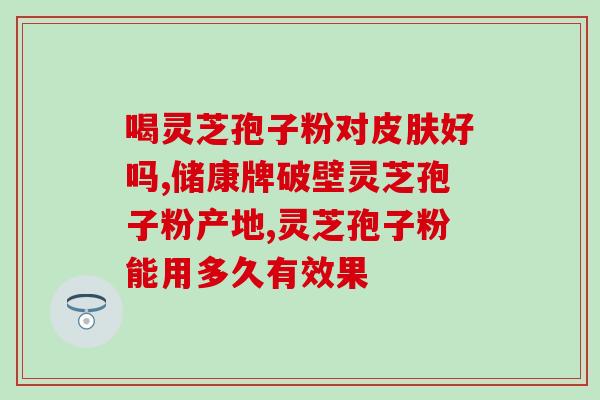 灵芝孢子油的作用(灵芝孢子油的功效与作用) 灵芝孢子油的作用(灵芝孢子油的功效与作用)