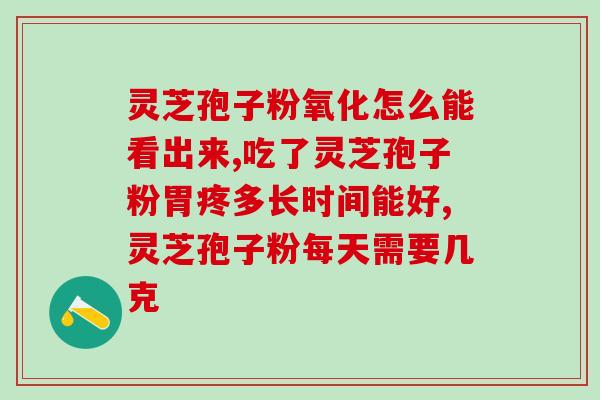 灵芝孢子油一次可以吃几粒(灵芝孢子油一次可食用几粒？)