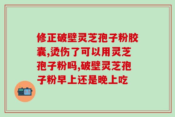 灵芝孢子是哪部分？灵芝孢子粉有半破壁之说吗