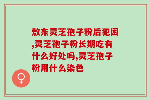灵芝孢子油的功效和吃法用量(灵芝孢子油的功效和使用方法详解)