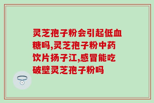 灵芝孢子对肠胃有好处吗(灵芝孢子有助于保护肠胃健康)