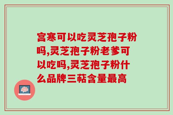 灵芝孢子油哪家质量好？孢子油哪个牌子好