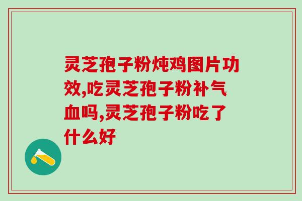 灵芝孢子哪种好吃点儿呢？最好的灵芝孢子粉是哪个牌子