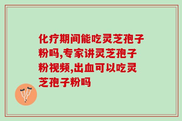 灵芝孢子油 鼻咽癌？鼻咽癌放化疗期间可以吃灵芝孢子粉吗