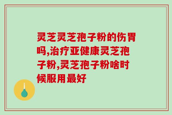 灵芝孢子粉 北京(北京即将推出灵芝孢子粉,益生菌是新亮点) 灵芝孢子粉 北京(北京即将推出灵芝孢子粉,益生菌是新亮点)