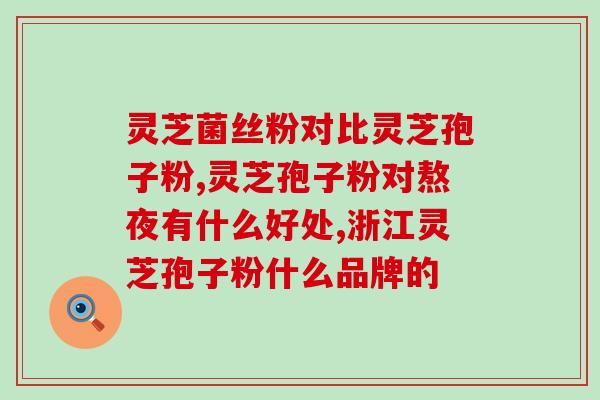 灵芝孢子油助眠(中草药提取品“灵芝孢子油”有助于改善睡眠的研究)