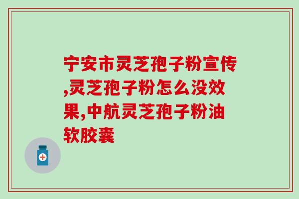 灵芝孢子油胶囊价格?龙泉森芝宝有限公司生产的灵芝孢子粉价格 灵芝孢子油胶囊价格?龙泉森芝宝有限公司生产的灵芝孢子粉价格