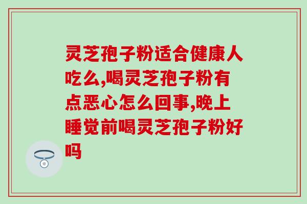 灵芝孢子油软胶囊的吃法和用量(灵芝孢子油软胶囊的正确用法和建议用量) 灵芝孢子油软胶囊的吃法和用量(灵芝孢子油软胶囊的正确用法和建议用量)