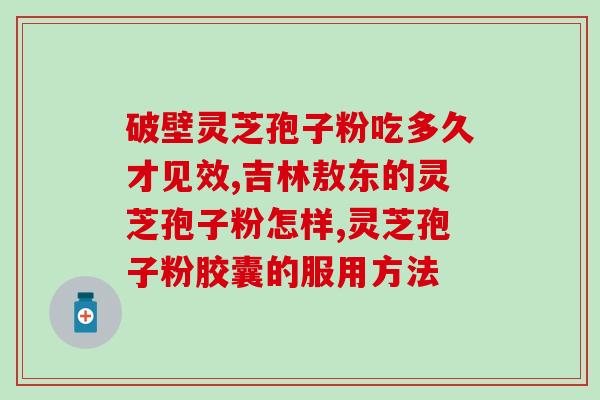 灵芝孢子油什么时间吃早餐？灵芝孢子粉正确食用的用法