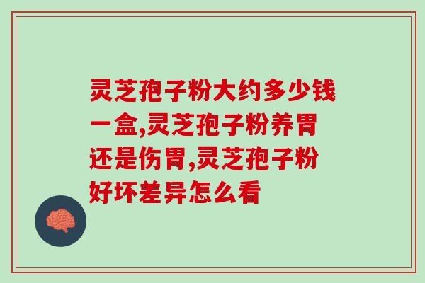灵芝孢子粉 灵芝的区别(灵芝与灵芝孢子粉的差异)