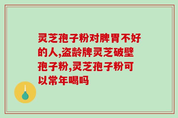灵芝孢子粉 储藏方法(灵芝孢子粉的科学储藏方式)