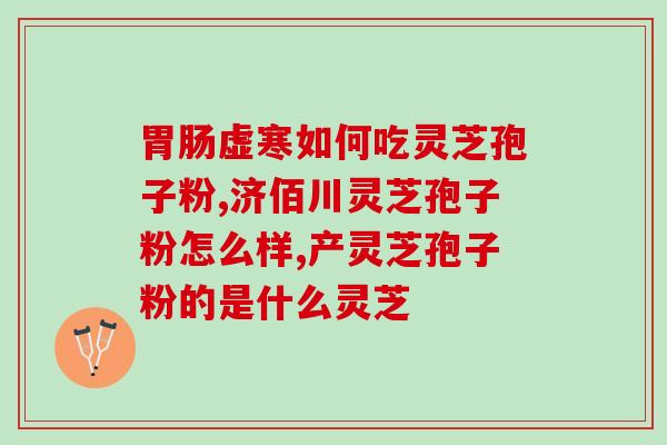 灵芝孢子粉 破壁 同仁堂(同仁堂灵芝孢子粉，破壁技术重装亮相！)
