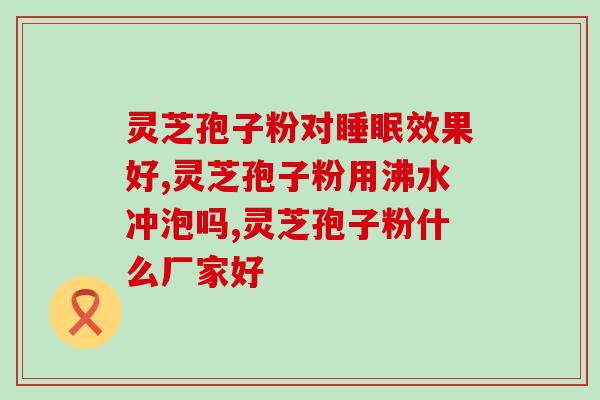 灵芝孢子粉3克有多少(灵芝孢子粉剂量为3克有何功效？)