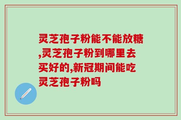 灵芝孢子的药用部位？灵芝孢子粉的功效是什么
