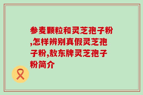灵芝孢子油都管什么？请问灵芝孢子油的功效多吗