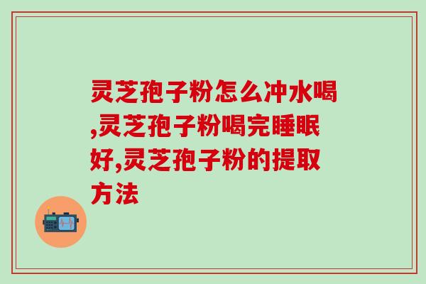 灵芝孢子是补品还是药品？灵芝孢子粉功效与作用及用量是什么