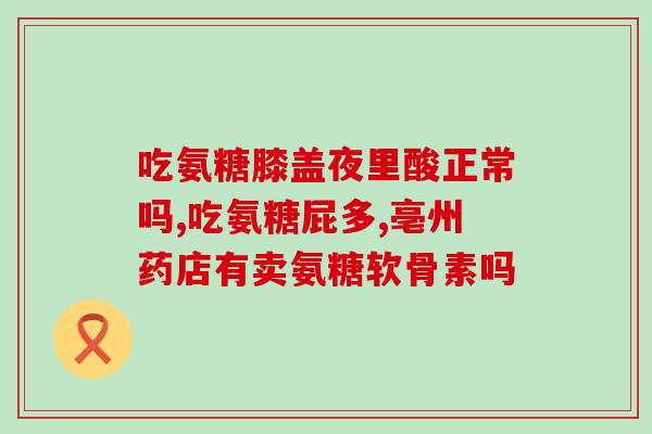 御医坊氨糖有什么作用(御医坊氨糖的功效与作用分析)