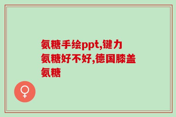 安利氨糖怎么样(氨糖的功效是什么？来看看大家都在“安利”它的原因！)