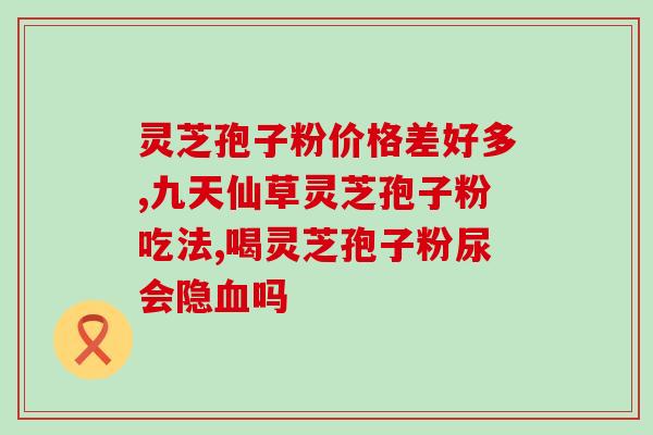 灵芝孢子粉吃了后想吐吃了灵芝孢子粉后恶心欲呕的原因及解决方法)