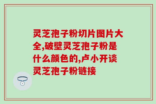 灵芝孢子粉 甲状腺炎(灵芝孢子粉有助于缓解甲状腺炎，适用于人群是谁？)