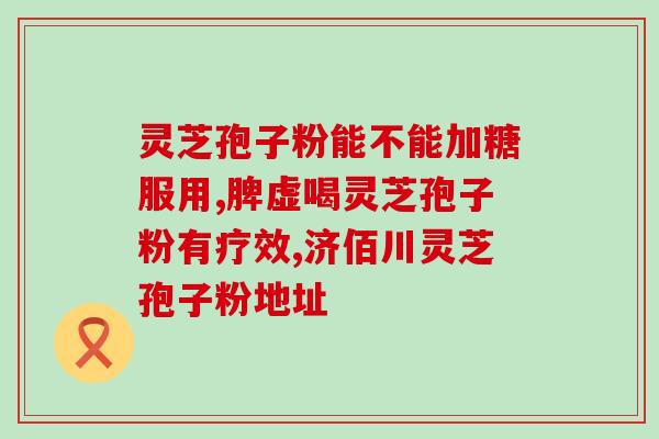灵芝孢子粉免疫细胞疗法(灵芝孢子粉：提高免疫力的疗法)