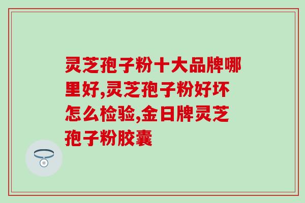 灵芝孢子粉一天吃三次行吗 (每日多次服用灵芝孢子粉是否安全?) 灵芝孢子粉一天吃三次行吗 (每日多次服用灵芝孢子粉是否安全?)