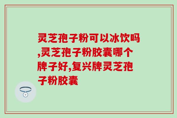 灵芝孢子粉与陈醋治便秘(灵芝孢子粉与陈醋：缓解便秘的双倍功效