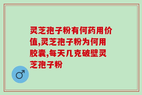 灵芝孢子粉哈尔滨南极(哈尔滨南极出产的灵芝孢子粉)