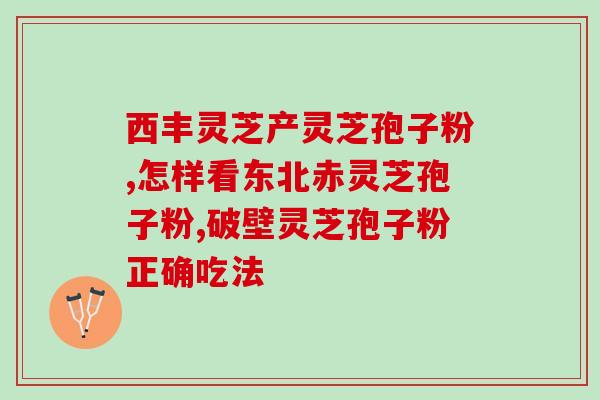 灵芝孢子粉植物胶囊？金奥力牌破壁灵芝孢子粉是真的吗
