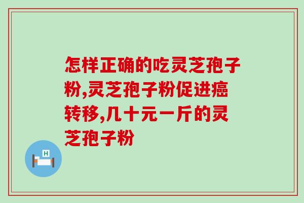 灵芝孢子粉枸杞原浆推荐？哪个牌子的灵芝孢子粉最好