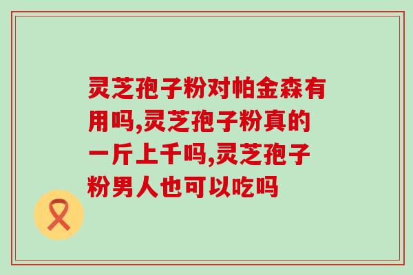 灵芝孢子粉服用量以及方法(灵芝孢子粉的正确服用量和方法，如何使用？)