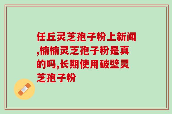 灵芝孢子粉有去火消炎(灵芝孢子粉：天然去火消炎佳品)
