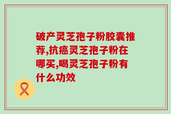 灵芝孢子粉治疗肾吗(灵芝孢子粉可缓解肾病症状)