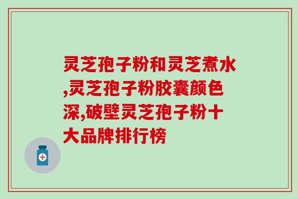 灵芝孢子粉治植物神经紊乱(灵芝孢子粉缓解植物神经失调)