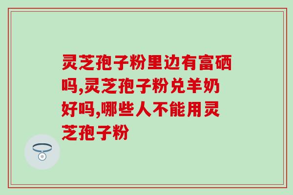 灵芝孢子粉比黄芪好吗(灵芝孢子粉比黄芪更好用)