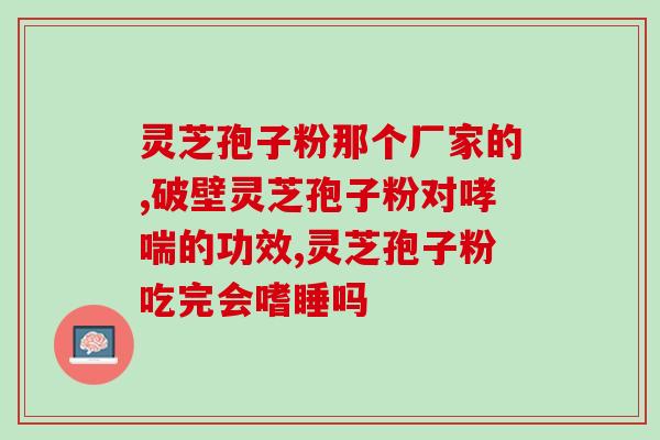 灵芝孢子粉海报图(柔顺美肌,从灵芝孢子粉开始) 灵芝孢子粉海报图(柔顺美肌,从灵芝孢子粉开始)