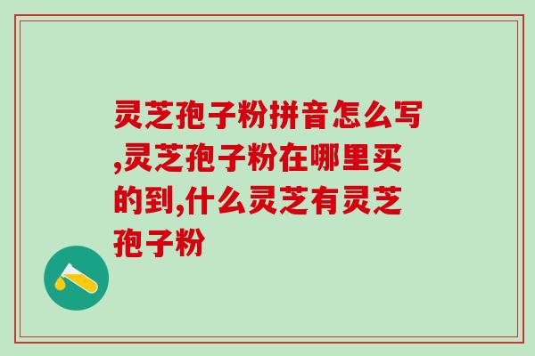 灵芝孢子粉和什么药(灵芝孢子粉与何种药物搭配食用效果更佳)