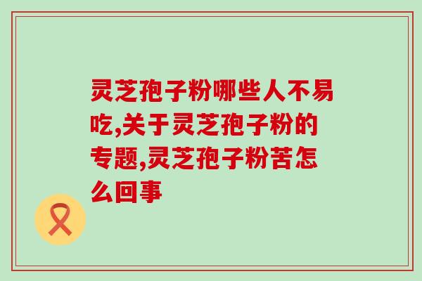 灵芝孢子粉没有副作用(无副作用的灵芝孢子粉，健康大补！)