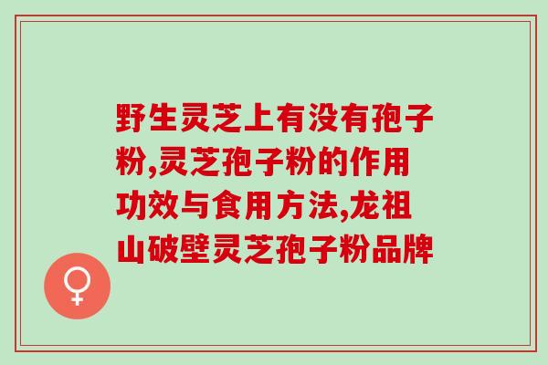 灵芝孢子粉的三萜化合物(灵芝孢子粉中的三萜化合物的功效