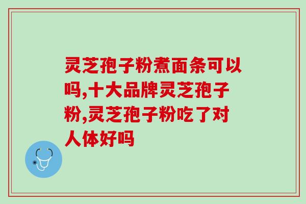 灵芝孢子粉 咽喉痛(神奇灵芝孢子粉缓解咽喉疼痛)