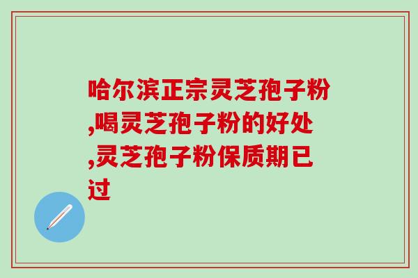 灵芝孢子粉有片剂吗？孢子粉保质期多长时间