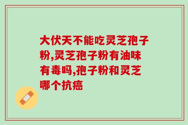 灵芝孢子粉白色粉末(白色粉末：神奇的灵芝孢子粉)