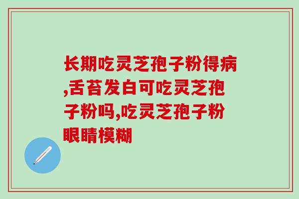 灵芝孢子粉治什么病呢？探究灵芝孢子粉的药效和适用疾病？
